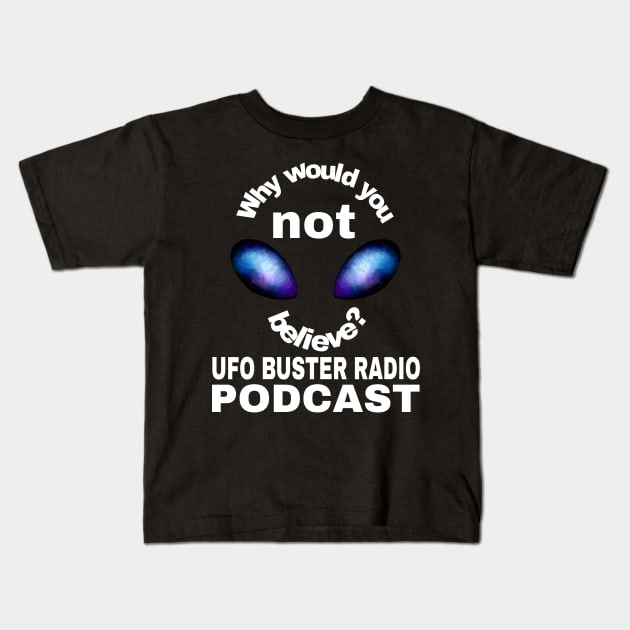 UFO Buster Radio - Why not believe? Kids T-Shirt by UFOBusterRadio42